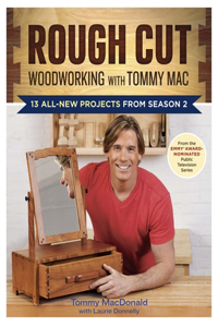 Rough Cut: Woodworking with Tommy Mac: 13 All-New Projects from Season 2