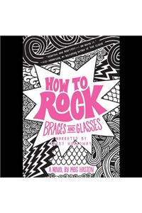 How to Rock Braces and Glasses Lib/E