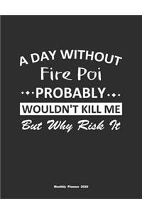A Day Without Fire Poi Probably Wouldn't Kill Me But Why Risk It Monthly Planner 2020