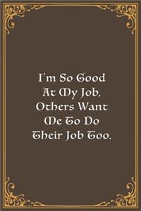 I'm So Good At My Job, Others Want Me To Do Their Job Too.