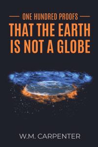 One Hundred Proofs That the Earth Is Not a Globe