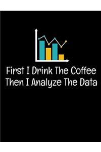 First I Drink Coffee Then I Analyze The Data