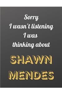 Sorry I wasn't listening I was thinking about SHAWN MENDES