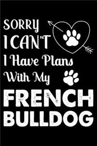 Sorry, I Can't. I Have Plans With My French bulldog