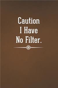 Caution I Have No Filter