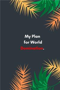 My Plan for World Domination: Lined notebook: Sarcastic Gag Notebook and Journal, Blank Lined, Perfect Gift for Women, Men, ... planner, sketchbooks, and journal.