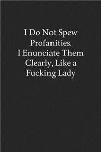 I Do Not Spew Profanities. I Enunciate Them Clearly, like a Fucking Lady