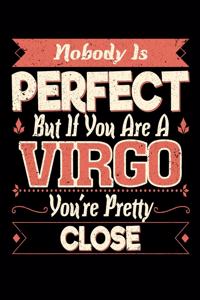 Nobody Is Perfect But If You Are A Virgo You're Pretty Close