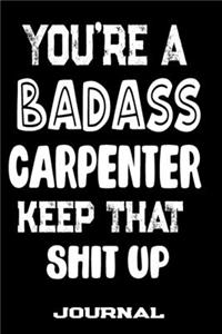 You're A Badass Carpenter Keep That Shit Up