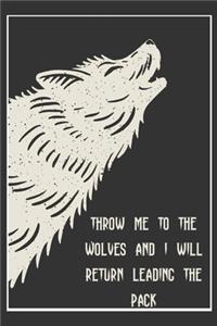 Throw Me To The Wolves And I Will Return Leading The Pack