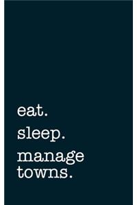 eat. sleep. manage towns. - Lined Notebook
