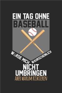 Ein Tag ohne Baseball würde mich wahrscheinlich nicht umbringen, aber warum riskieren