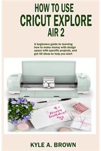 How to use Cricut explore air 2