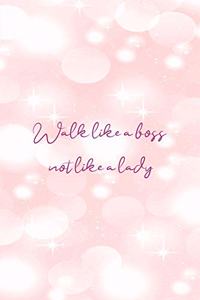 Walk Like A Boss Not Like A Lady