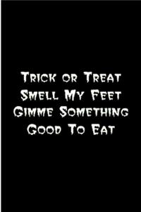 Trick Or Treat Smell My Feet Gimme Something Good To Eat