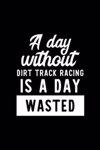 A Day Without Dirt Track Racing Is A Day Wasted