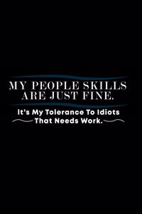 My People Skills are just Fine. It is my tolerance for idiots that needs work