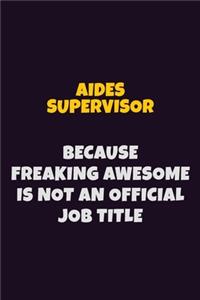 Aides Supervisor, Because Freaking Awesome Is Not An Official Job Title