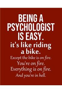 Being a Psychologist is Easy. It's like riding a bike. Except the bike is on fire. You're on fire. Everything is on fire. And you're in hell.