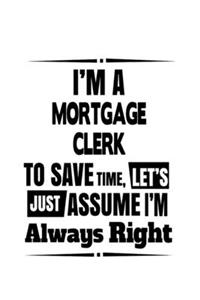 I'm A Mortgage Clerk To Save Time, Let's Assume That I'm Always Right