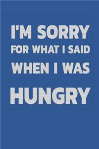 I Am Sorry for What I Said When I Was Hungry