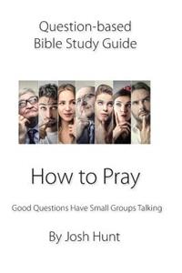 Question-based Bible Study Guide -- How to Pray