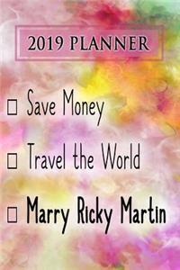 2019 Planner: Save Money, Travel the World, Marry Ricky Martin: Ricky Martin 2019 Planner