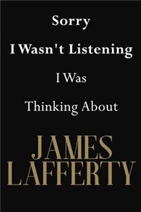 Sorry I Wasn't Listening I Was Thinking About James Lafferty