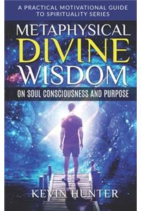 Metaphysical Divine Wisdom on Soul Consciousness and Purpose
