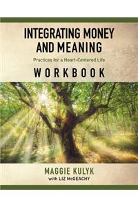 Integrating Money and Meaning: Practices for a Heart-Centered Life: Workbook