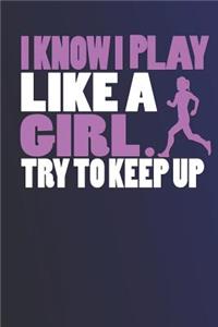 I Know I Play Like a Girl Try to Keep Up