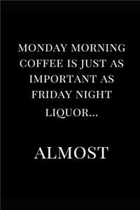 Monday Morning Coffee Is Just as Important as Friday Night Liquor... Almost