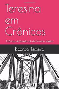 Teresina em Crônicas: Crônicas de Ricardo Luís de Almeida Teixeira