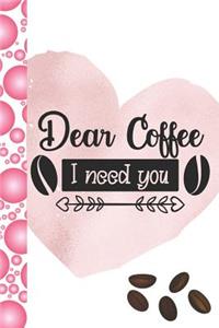 Dear Coffee I Need You