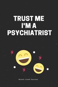 Trust Me I'm a Psychiatrist. Blank Lined Journal