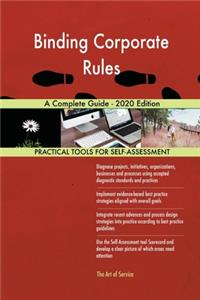 Binding Corporate Rules A Complete Guide - 2020 Edition