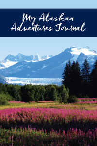 My Alaskan Adventures Journal: Glacier and Fireweed