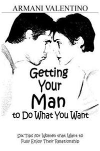 Getting Your Man to Do What You Want