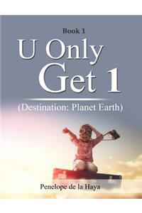 U Only Get 1: Destination: Planet Earth Book 1