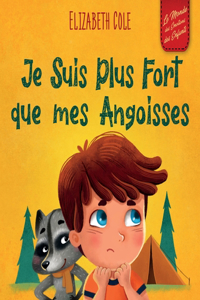 Je Suis Plus Fort que mes Angoisses: un Album pour Enfants qui explique comment Surmonter les Inquiétudes, le Stress et la Peur