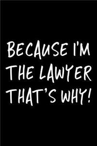 Because I'm the Lawyer That's Why!