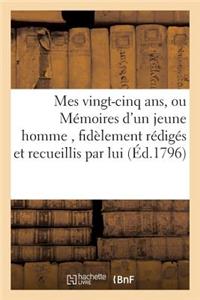 Mes Vingt-Cinq Ans, Ou Mémoires d'Un Jeune Homme, Fidèlement Rédigés Et Recueillis Par Lui-Même