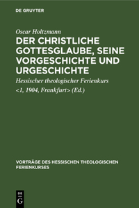 Der Christliche Gottesglaube, Seine Vorgeschichte Und Urgeschichte