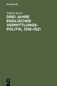 Drei Jahre Englischer Vermittlungspolitik, 1518-1521