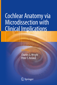 Cochlear Anatomy Via Microdissection with Clinical Implications