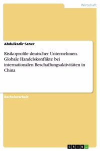 Risikoprofile deutscher Unternehmen. Globale Handelskonflikte bei internationalen Beschaffungsaktivitäten in China