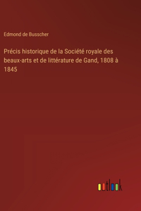 Précis historique de la Société royale des beaux-arts et de littérature de Gand, 1808 à 1845