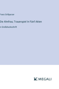 Die Ahnfrau; Trauerspiel In Fünf Akten
