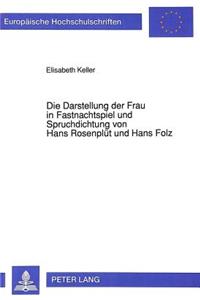Die Darstellung Der Frau in Fastnachtspiel Und Spruchdichtung Von Hans Rosenpluet Und Hans Folz