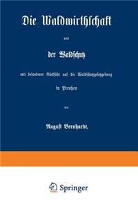 Waldwirthschaft Und Der Waldschutz Mit Besonderer Rücksicht Auf Die Waldschutzgesetzgebung in Preußen